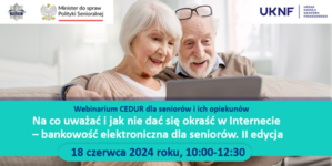 WEBINARIUM CEDUR „NA CO UWAŻAĆ I JAK NIE DAĆ SIĘ OKRAŚĆ W INTERNECIE – BANKOWOŚĆ ELEKTRONICZNA DLA SENIORÓW. II EDYCJA”